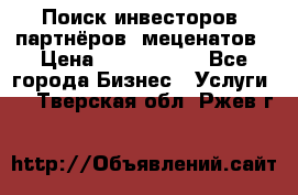 Поиск инвесторов, партнёров, меценатов › Цена ­ 2 000 000 - Все города Бизнес » Услуги   . Тверская обл.,Ржев г.